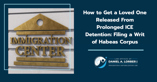 How to Get a Loved One Released From Prolonged ICE Detention: Filing a Writ of Habeas Corpus